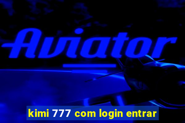 kimi 777 com login entrar